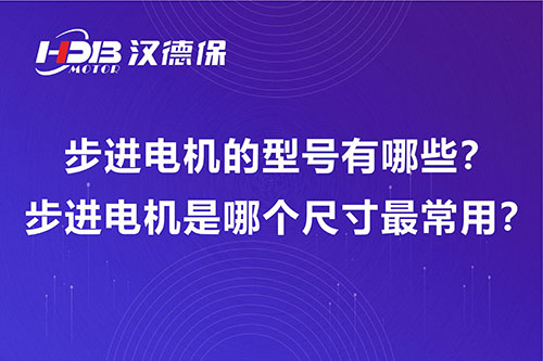 步進電機的型號有哪些？步進電機是哪個尺寸最常用？